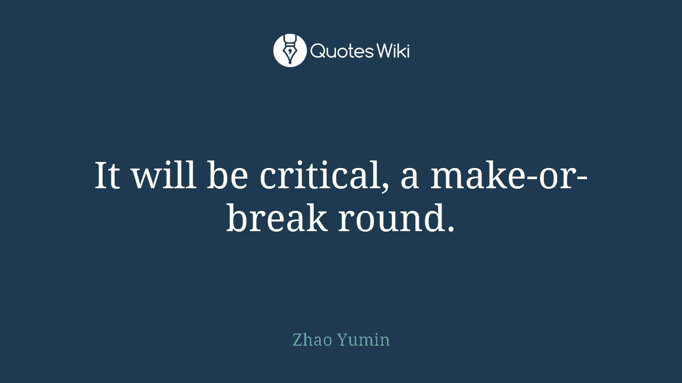 It will be critical, a make-or-break round.