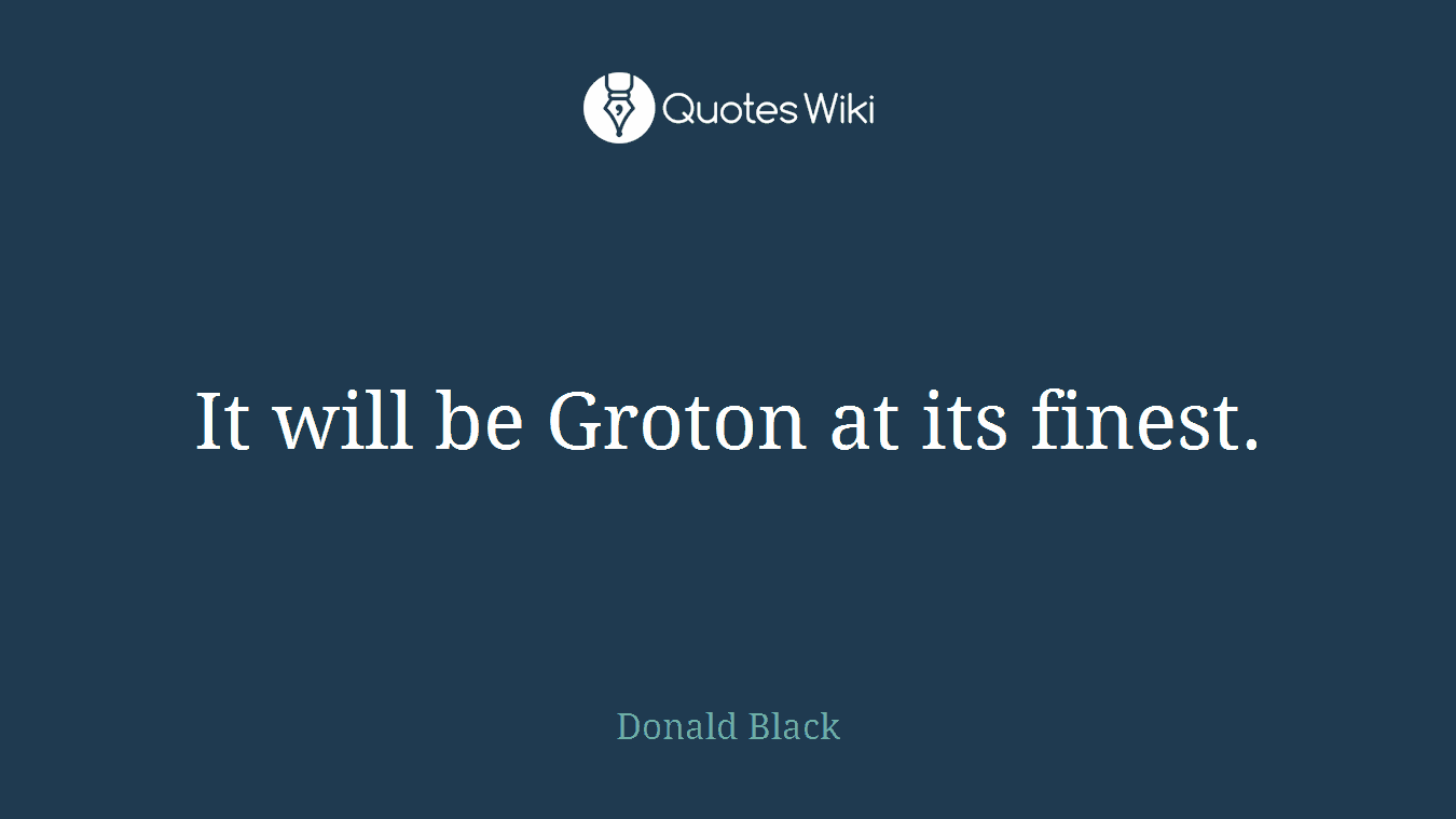 It will be Groton at its finest.