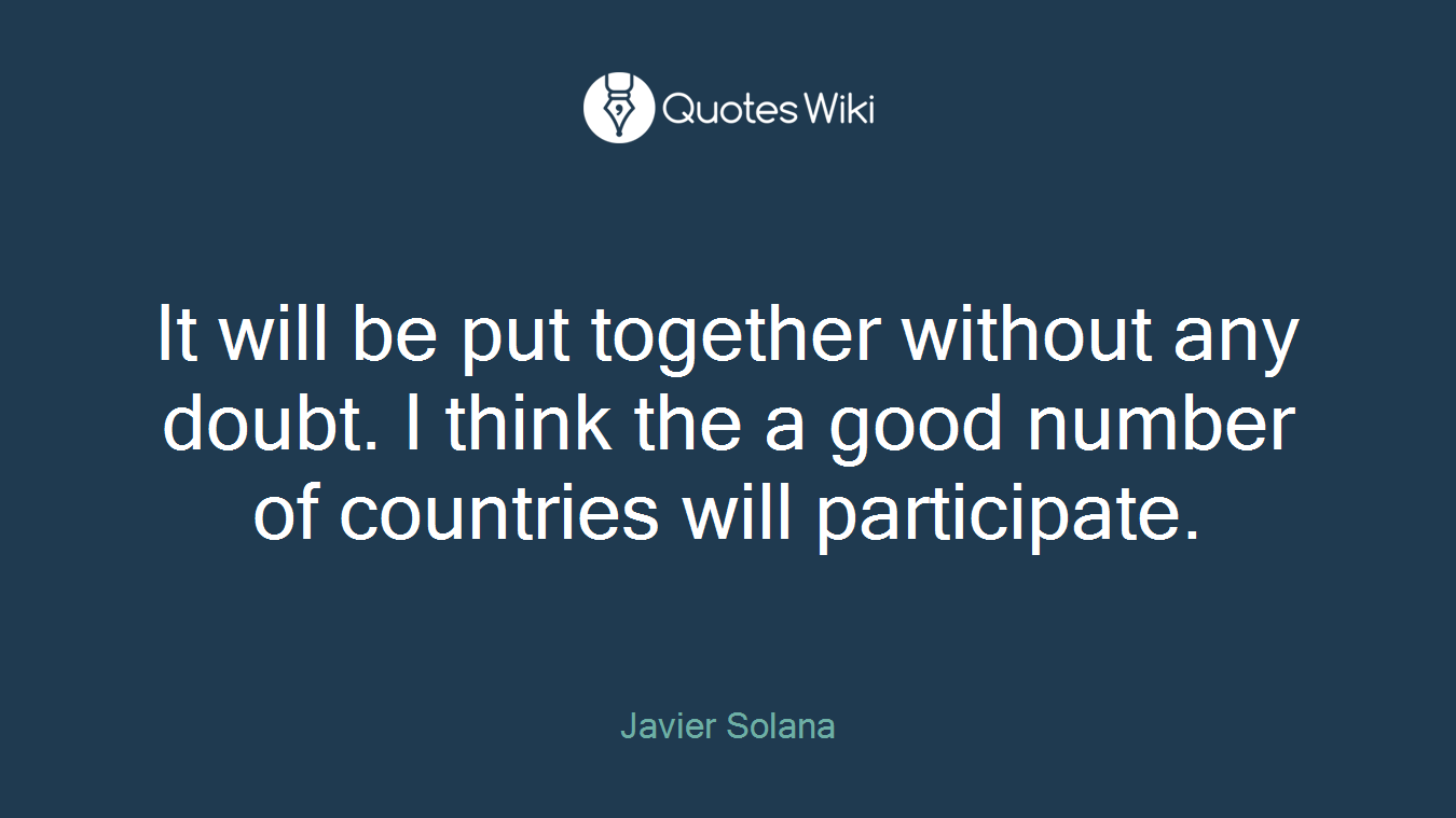 It will be put together without any doubt. I think the a good number of countries will participate.