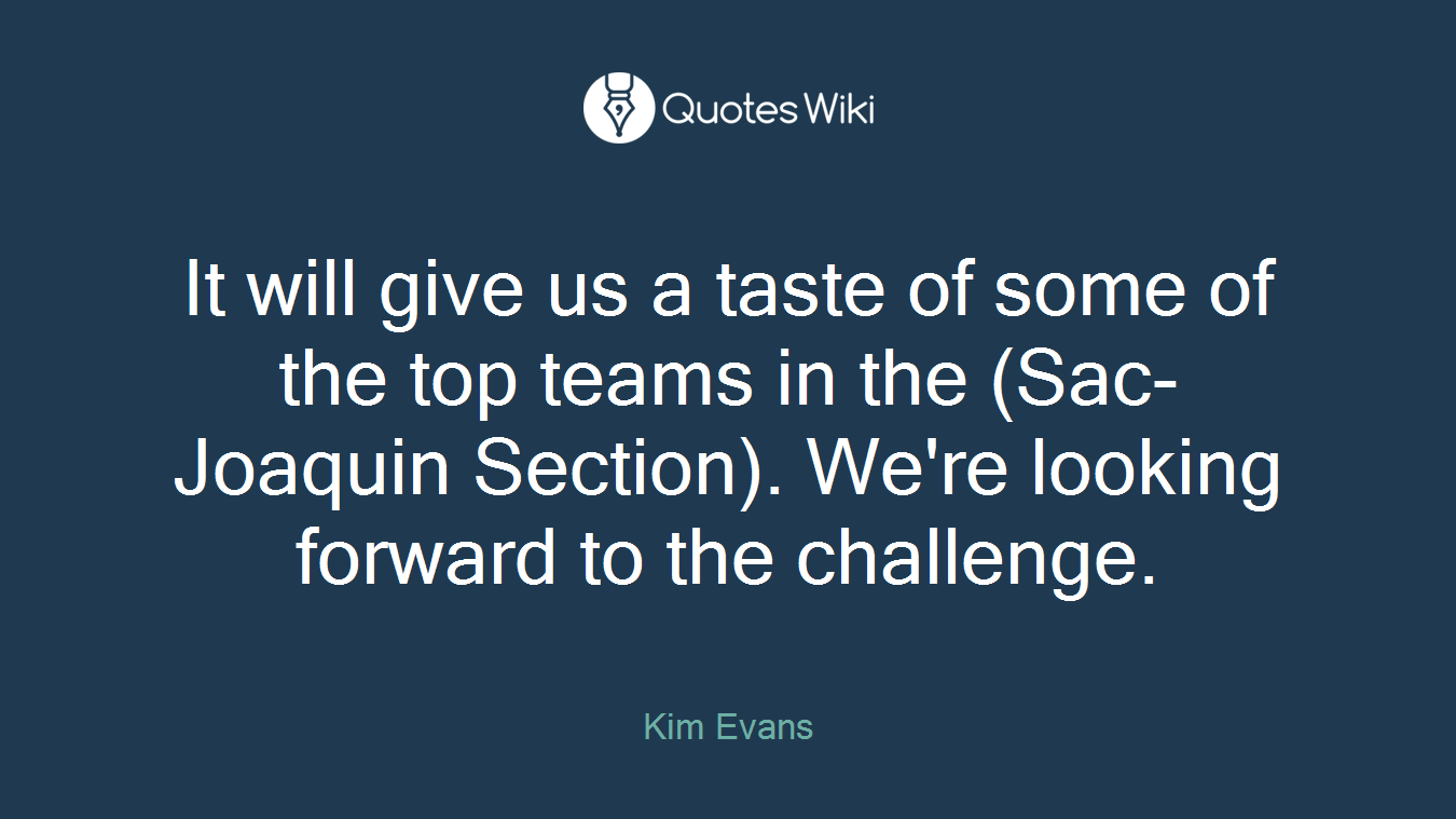 It will give us a taste of some of the top teams in the (Sac-Joaquin Section). We're looking forward to the challenge.