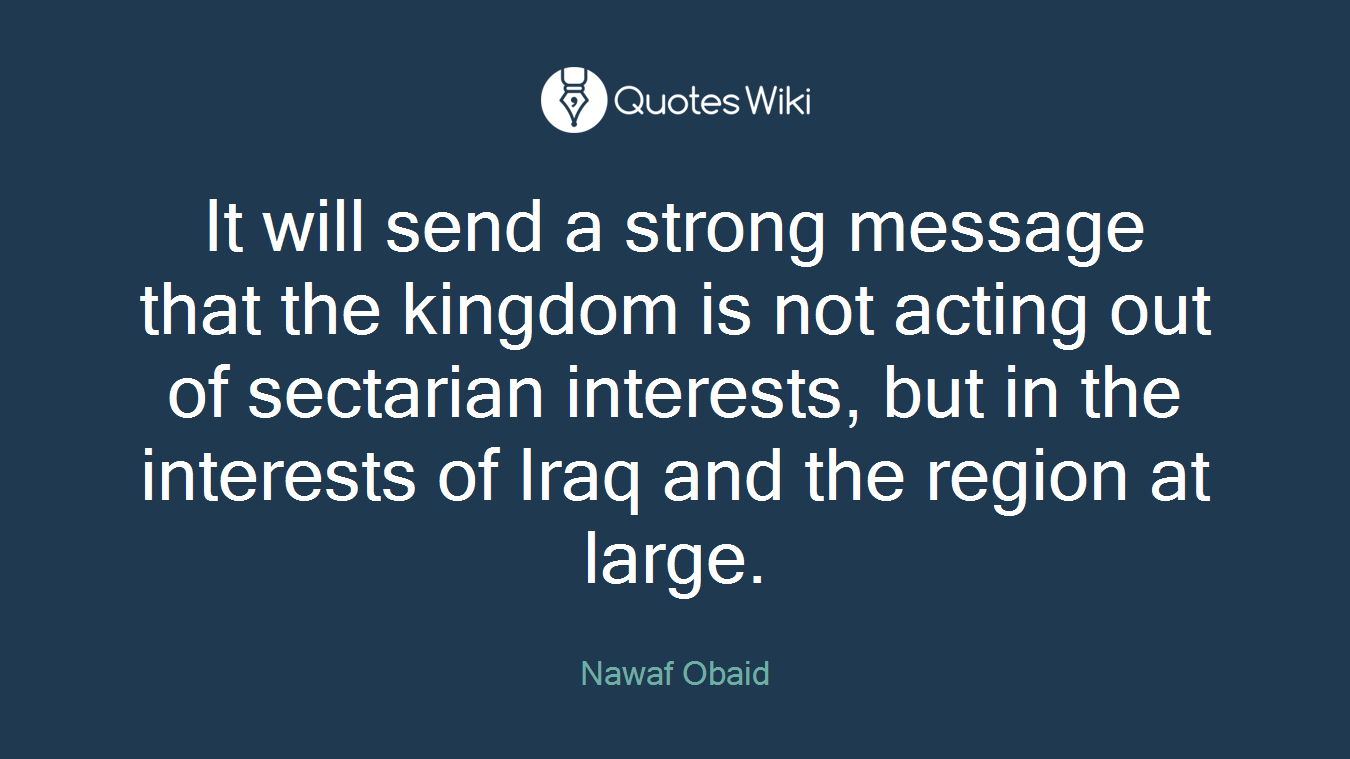 It will send a strong message that the kingdom is not acting out of sectarian interests, but in the interests of Iraq and the region at large.
