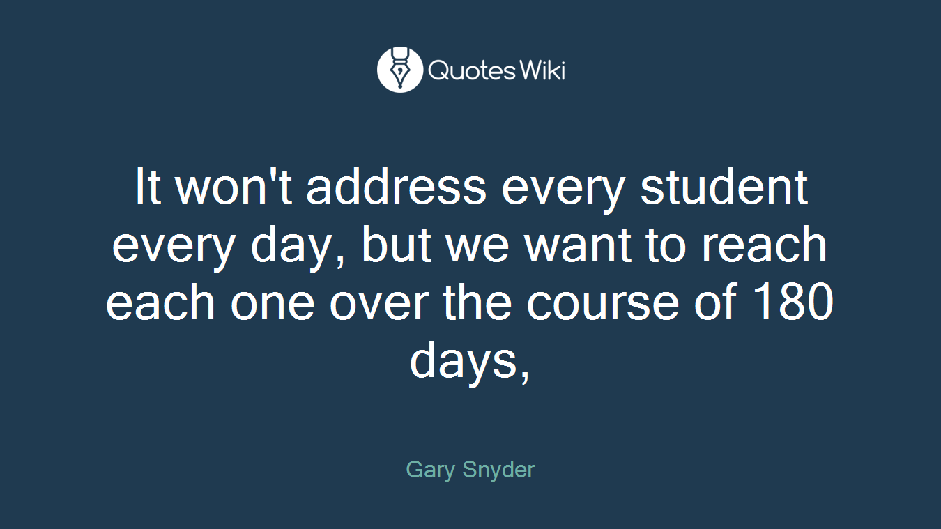 It won't address every student every day, but we want to reach each one over the course of 180 days,