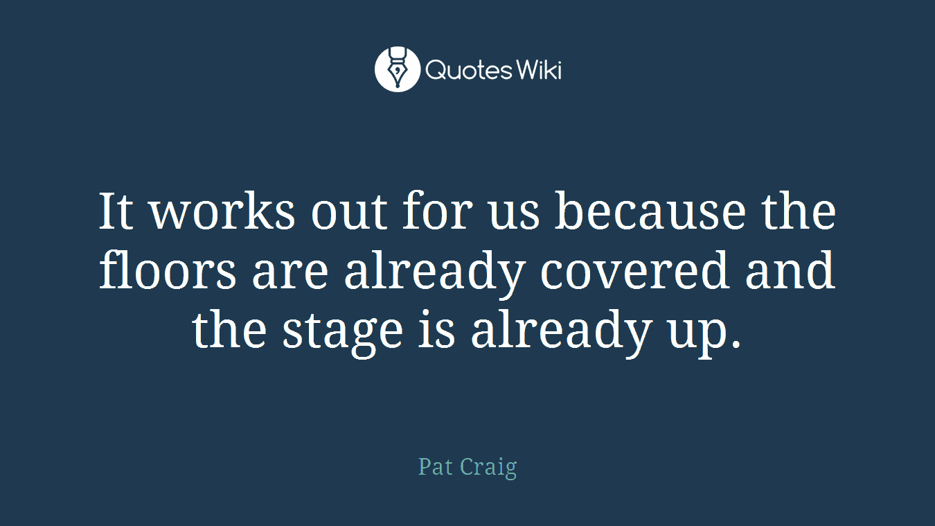 It works out for us because the floors are already covered and the stage is already up.