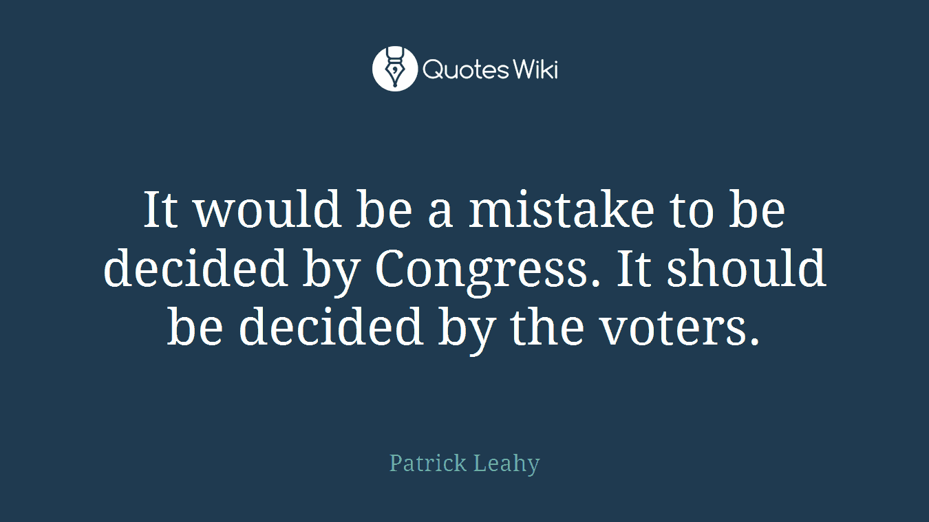 It would be a mistake to be decided by Congress. It should be decided by the voters.