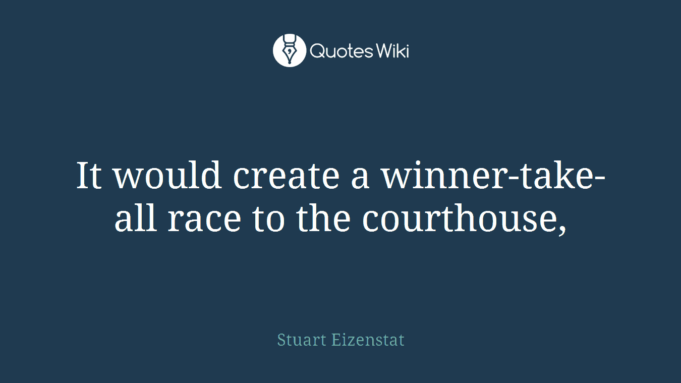 It would create a winner-take-all race to the courthouse,