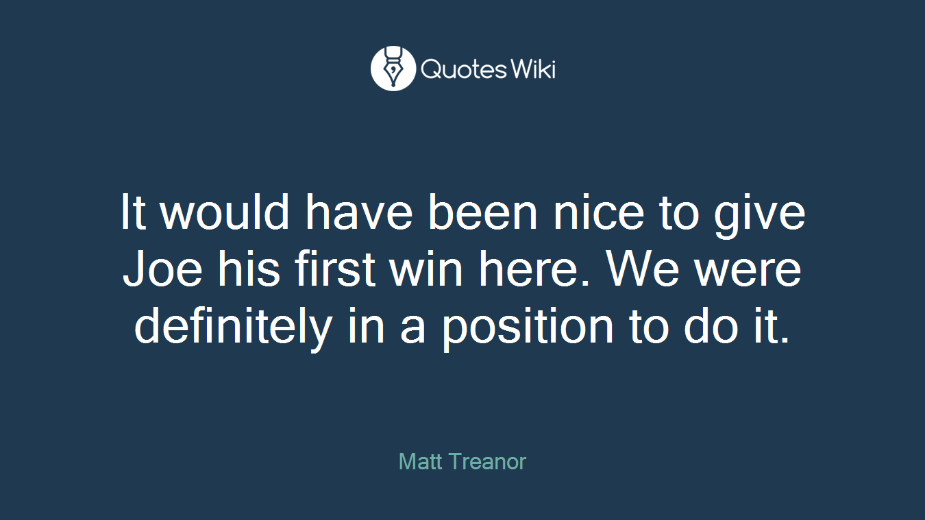 It would have been nice to give Joe his first win here. We were definitely in a position to do it.