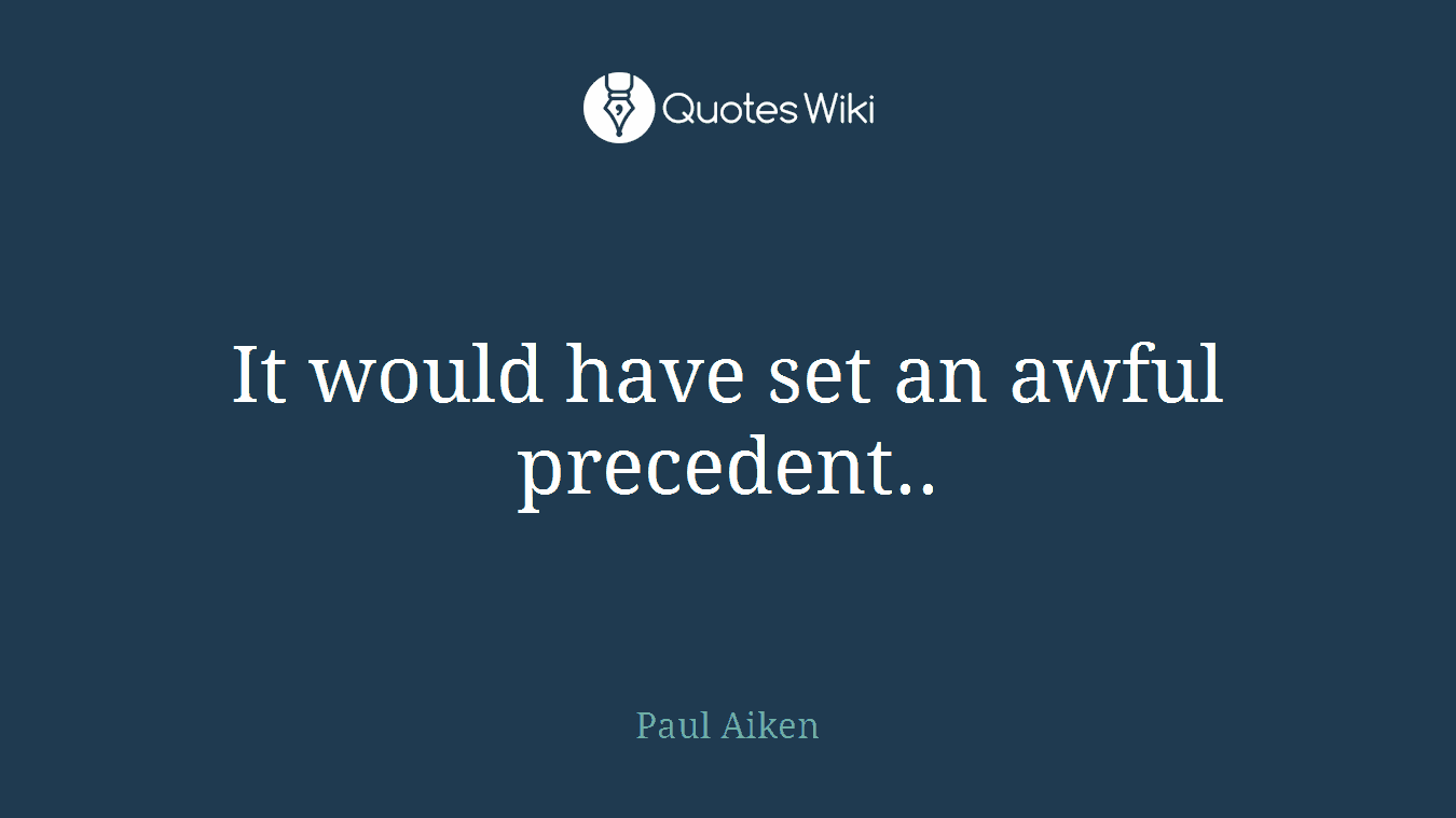 It would have set an awful precedent..