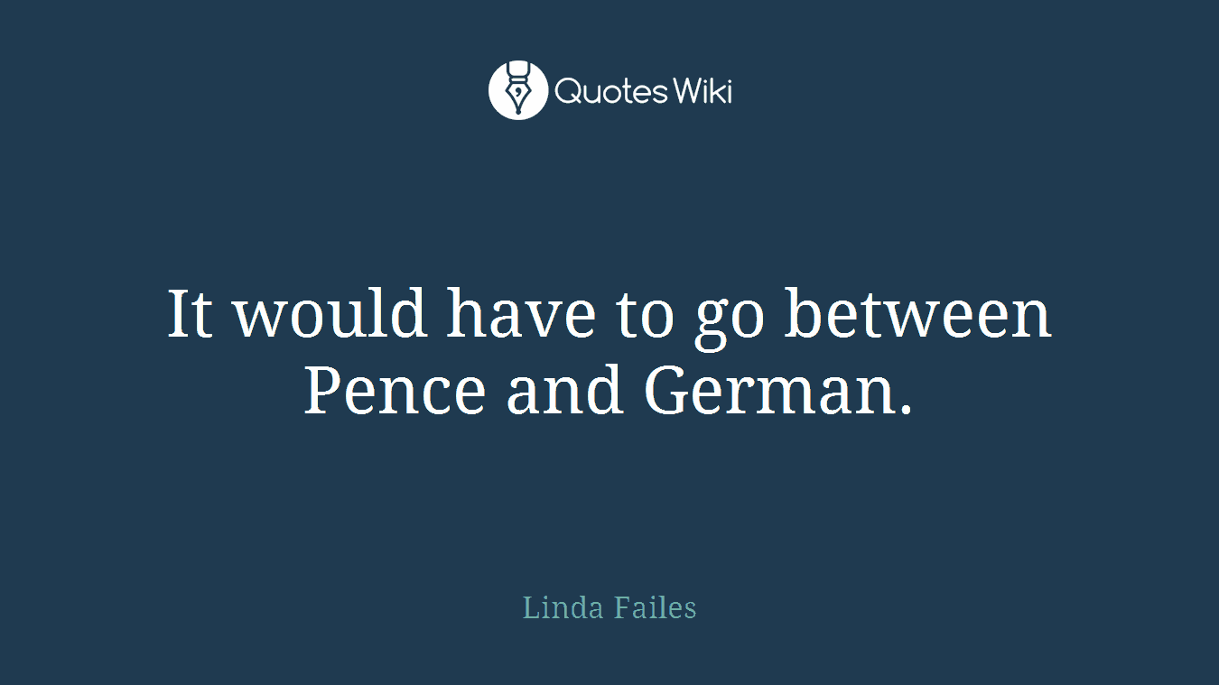 It would have to go between Pence and German.