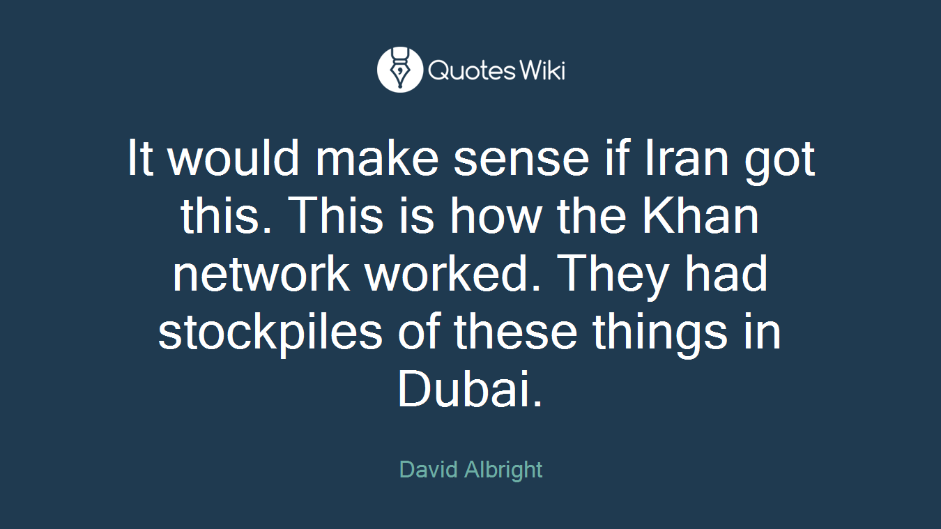 It would make sense if Iran got this. This is how the Khan network worked. They had stockpiles of these things in Dubai.