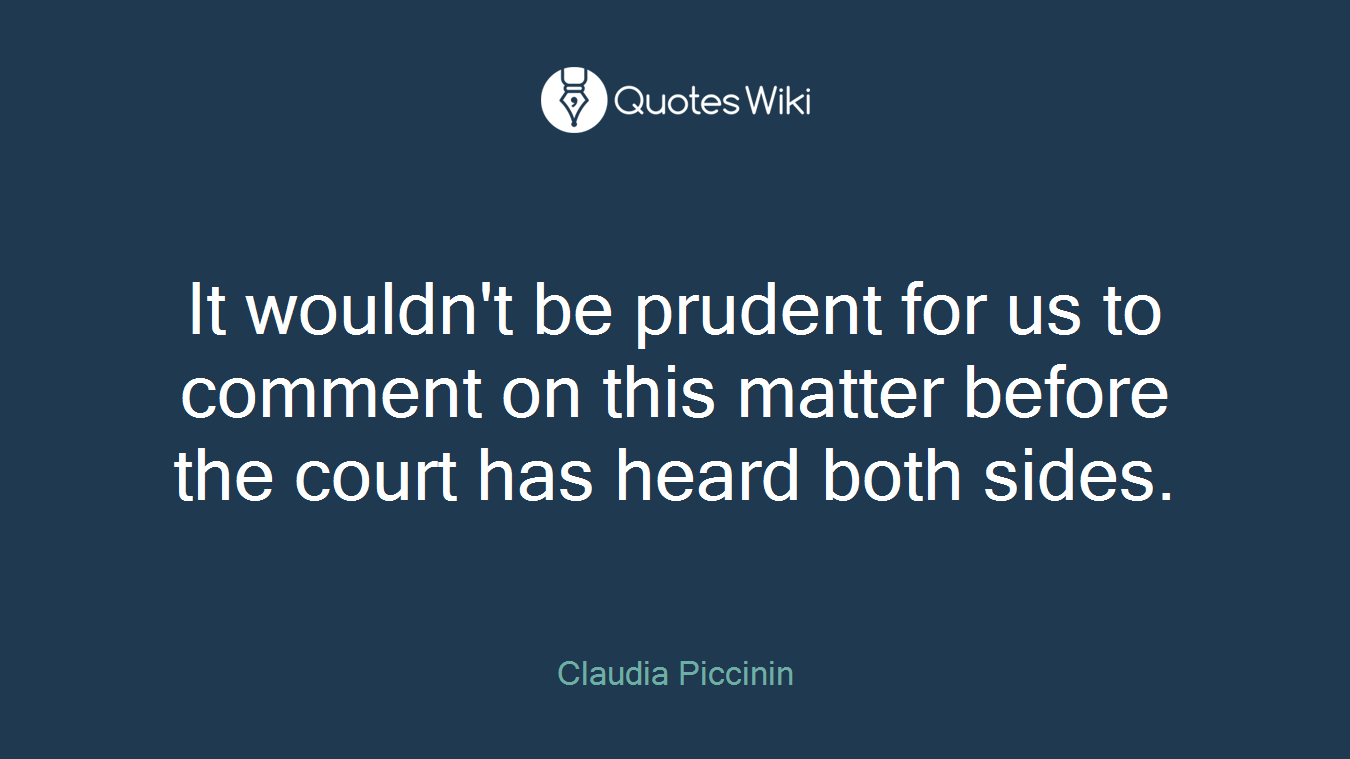It wouldn't be prudent for us to comment on this matter before the court has heard both sides.