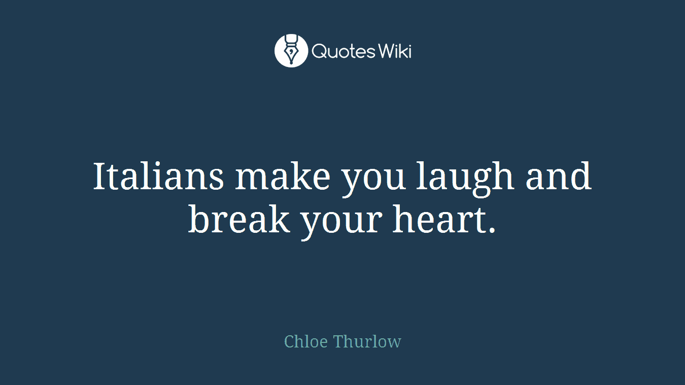 Italians make you laugh and break your heart.