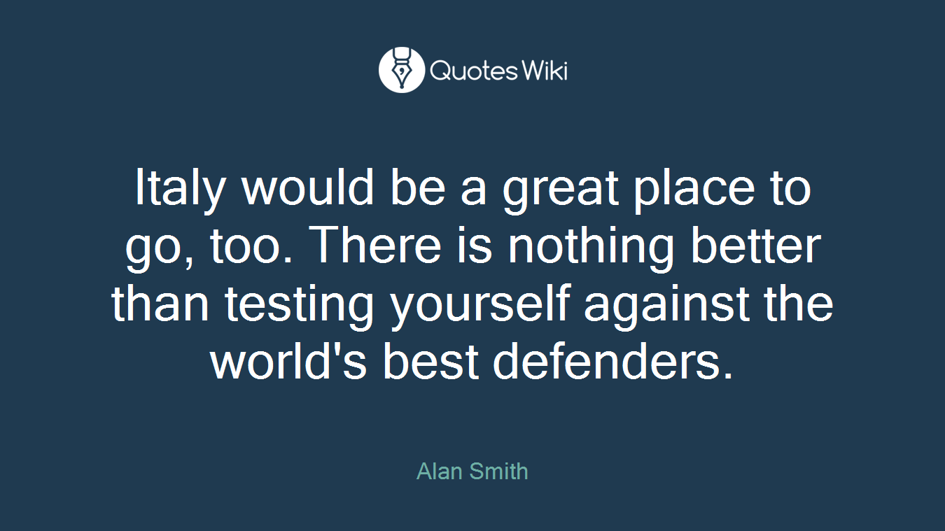 Italy would be a great place to go, too. There is nothing better than testing yourself against the world's best defenders.