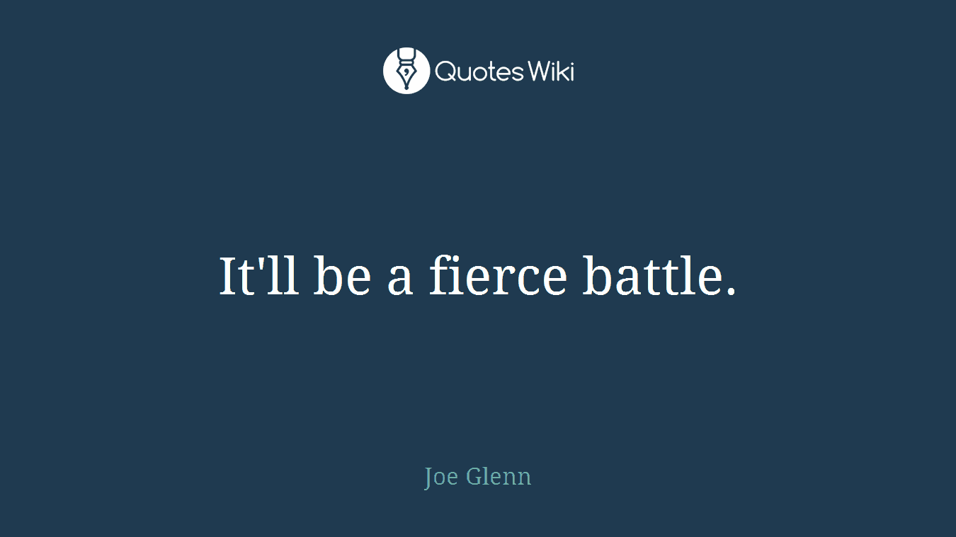 It'll be a fierce battle.
