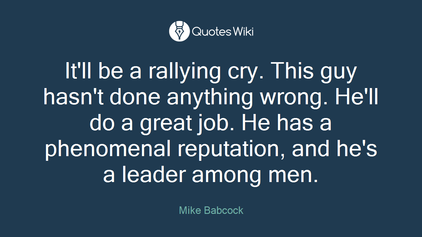 It'll be a rallying cry. This guy hasn't done anything wrong. He'll do a great job. He has a phenomenal reputation, and he's a leader among men.