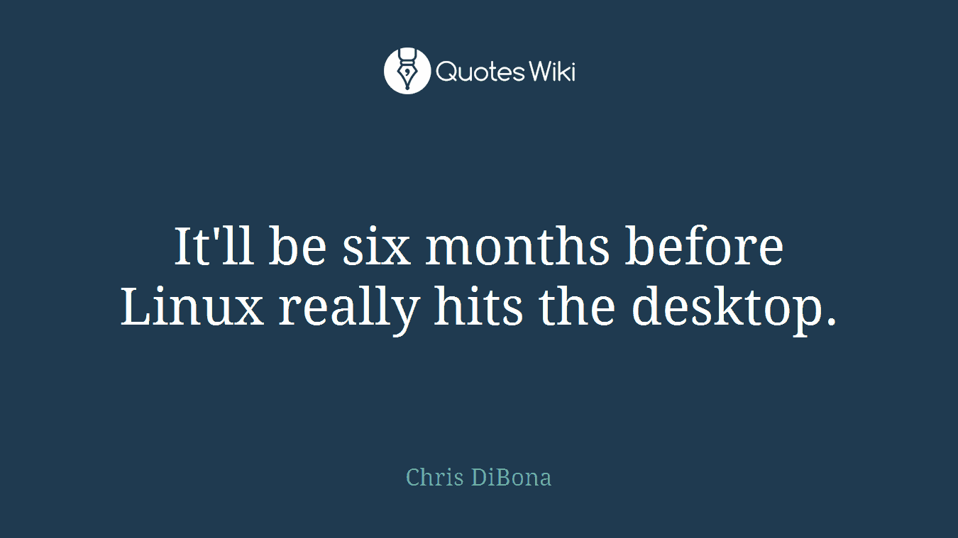 It'll be six months before Linux really hits the desktop.