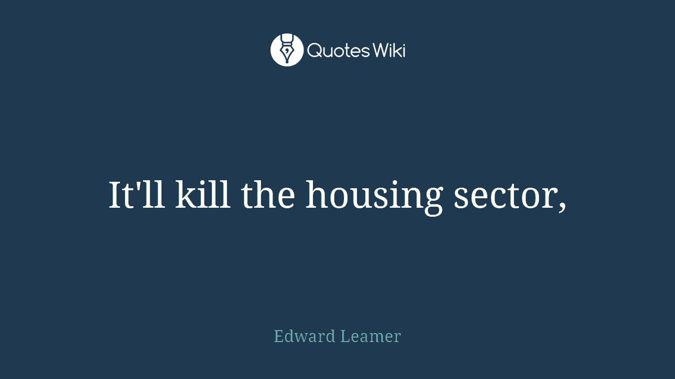 It'll kill the housing sector,