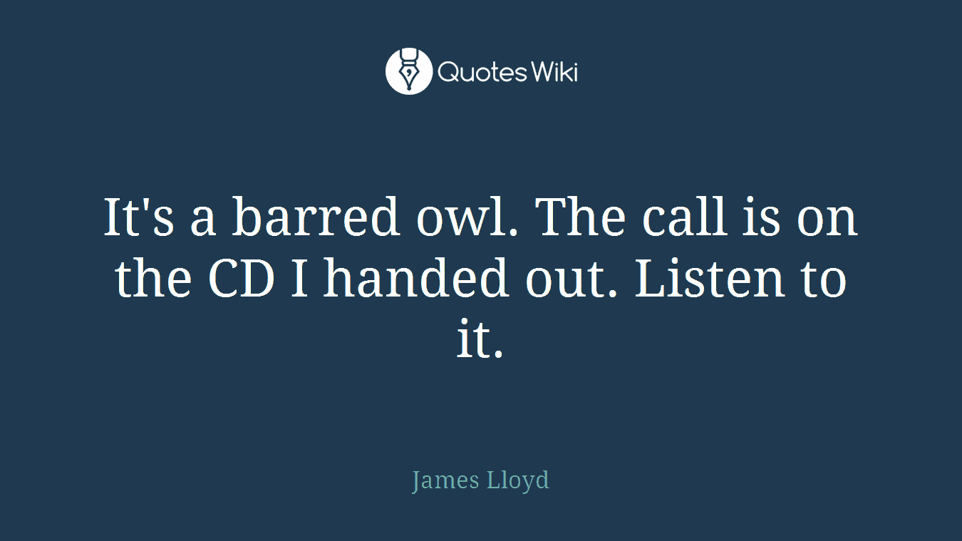 It's a barred owl. The call is on the CD I handed out. Listen to it.