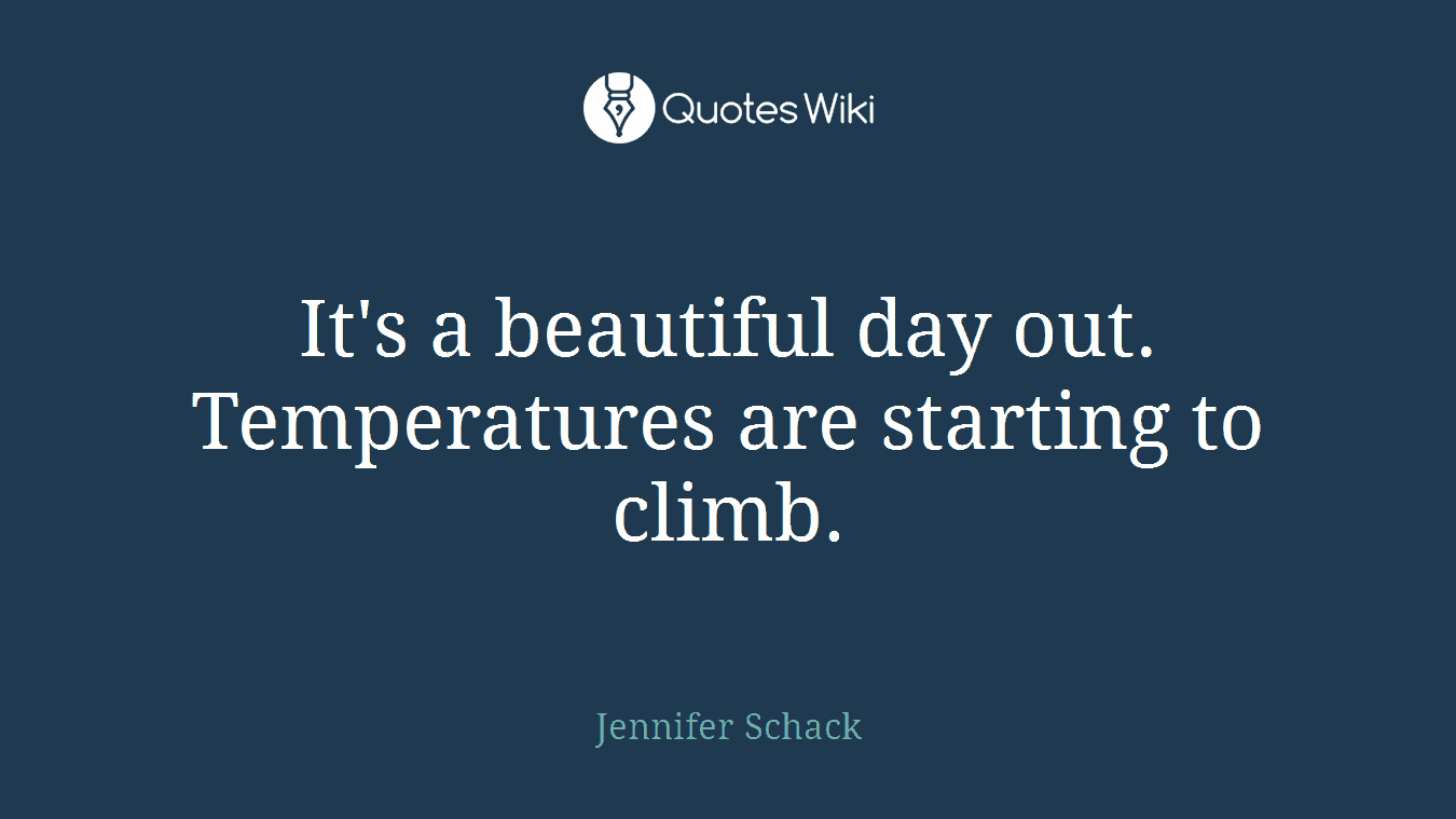 It's a beautiful day out. Temperatures are starting to climb.
