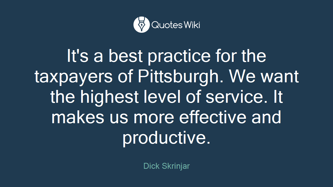 It's a best practice for the taxpayers of Pittsburgh. We want the highest level of service. It makes us more effective and productive.