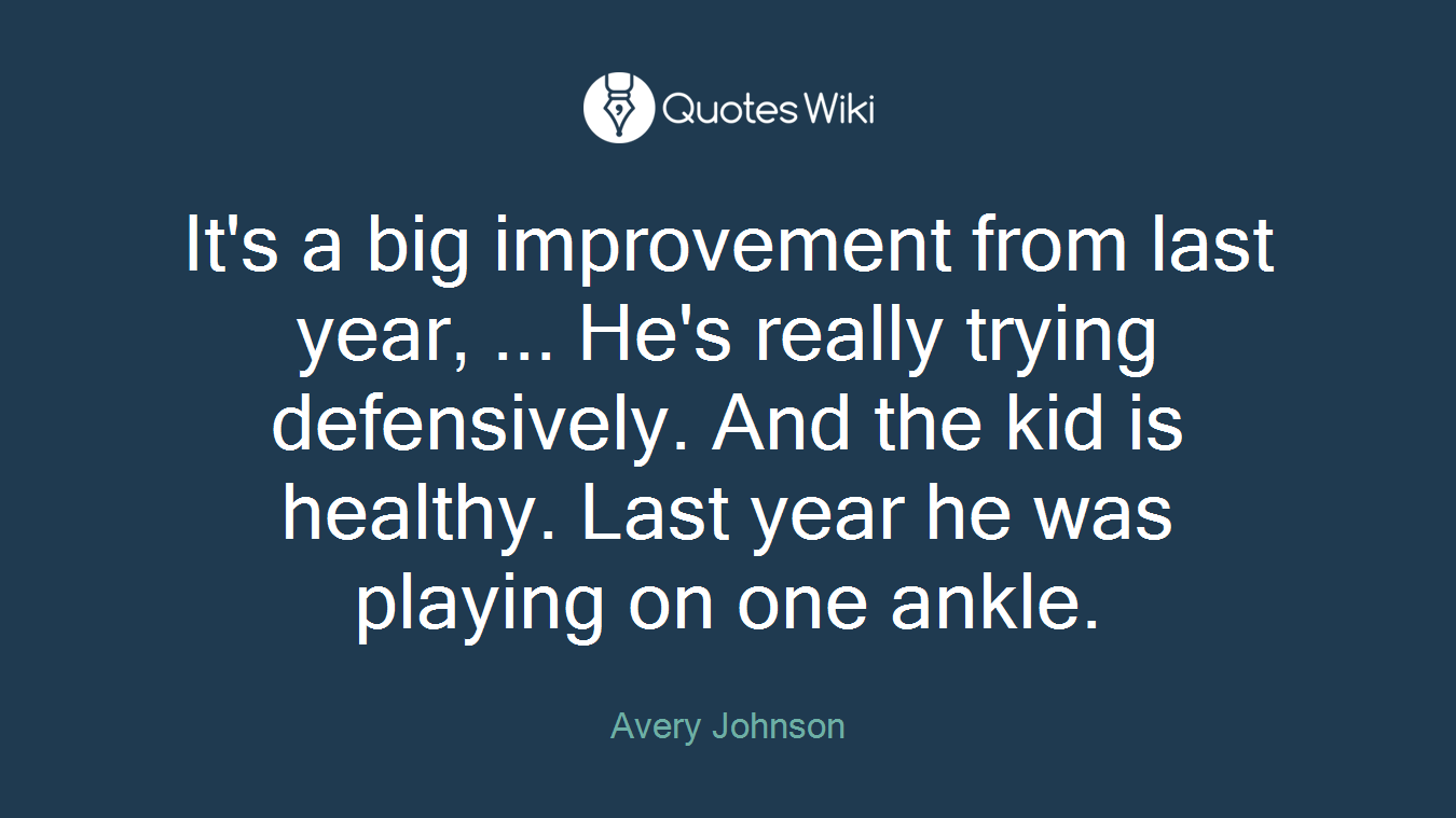 It's a big improvement from last year, ... He's really trying defensively. And the kid is healthy. Last year he was playing on one ankle.
