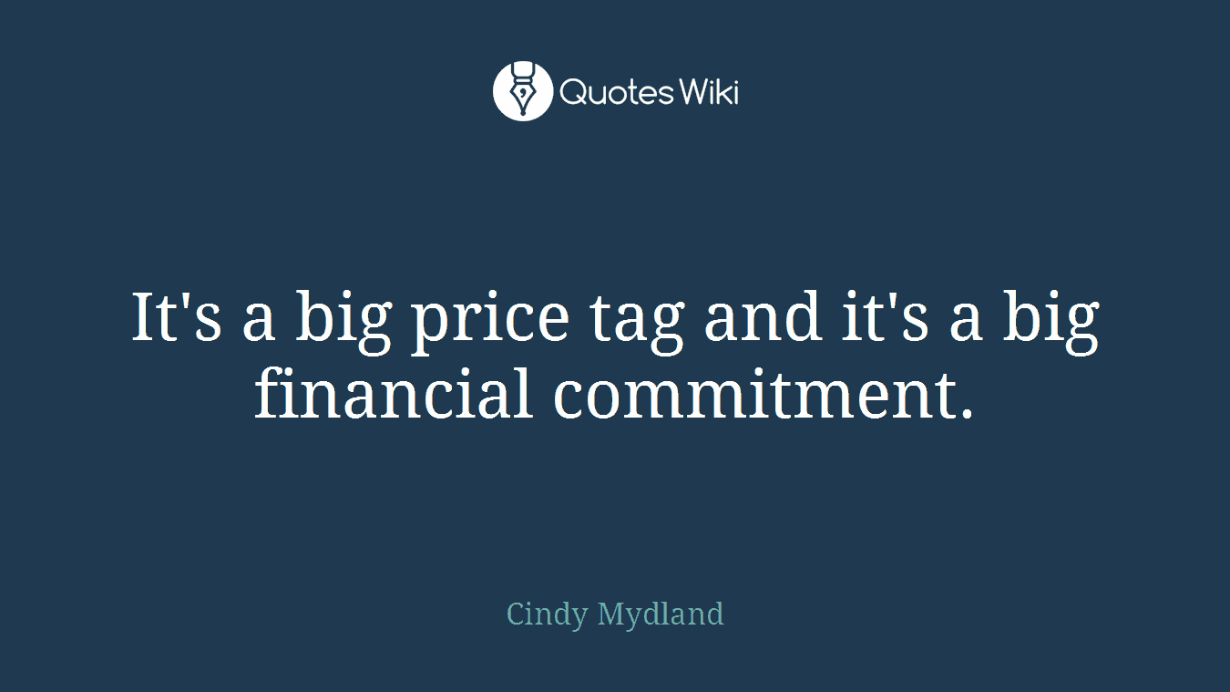 It's a big price tag and it's a big financial commitment.