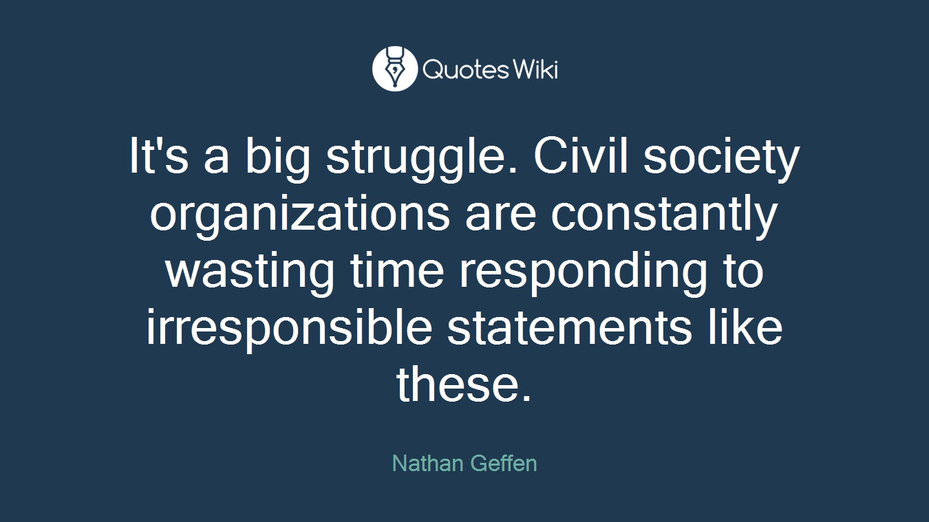 It's a big struggle. Civil society organizations are constantly wasting time responding to irresponsible statements like these.