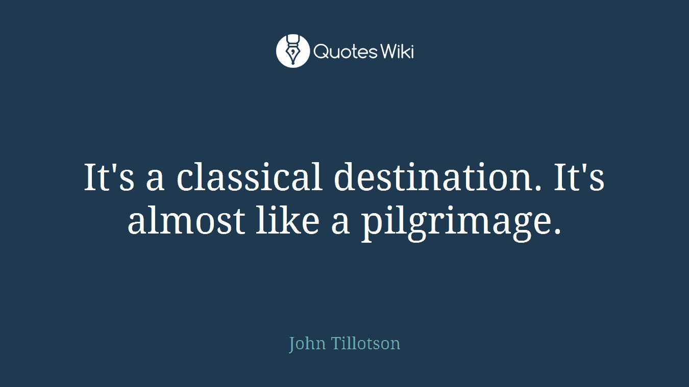 It's a classical destination. It's almost like a pilgrimage.