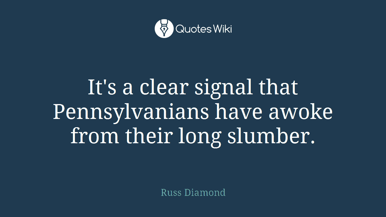 It's a clear signal that Pennsylvanians have awoke from their long slumber.