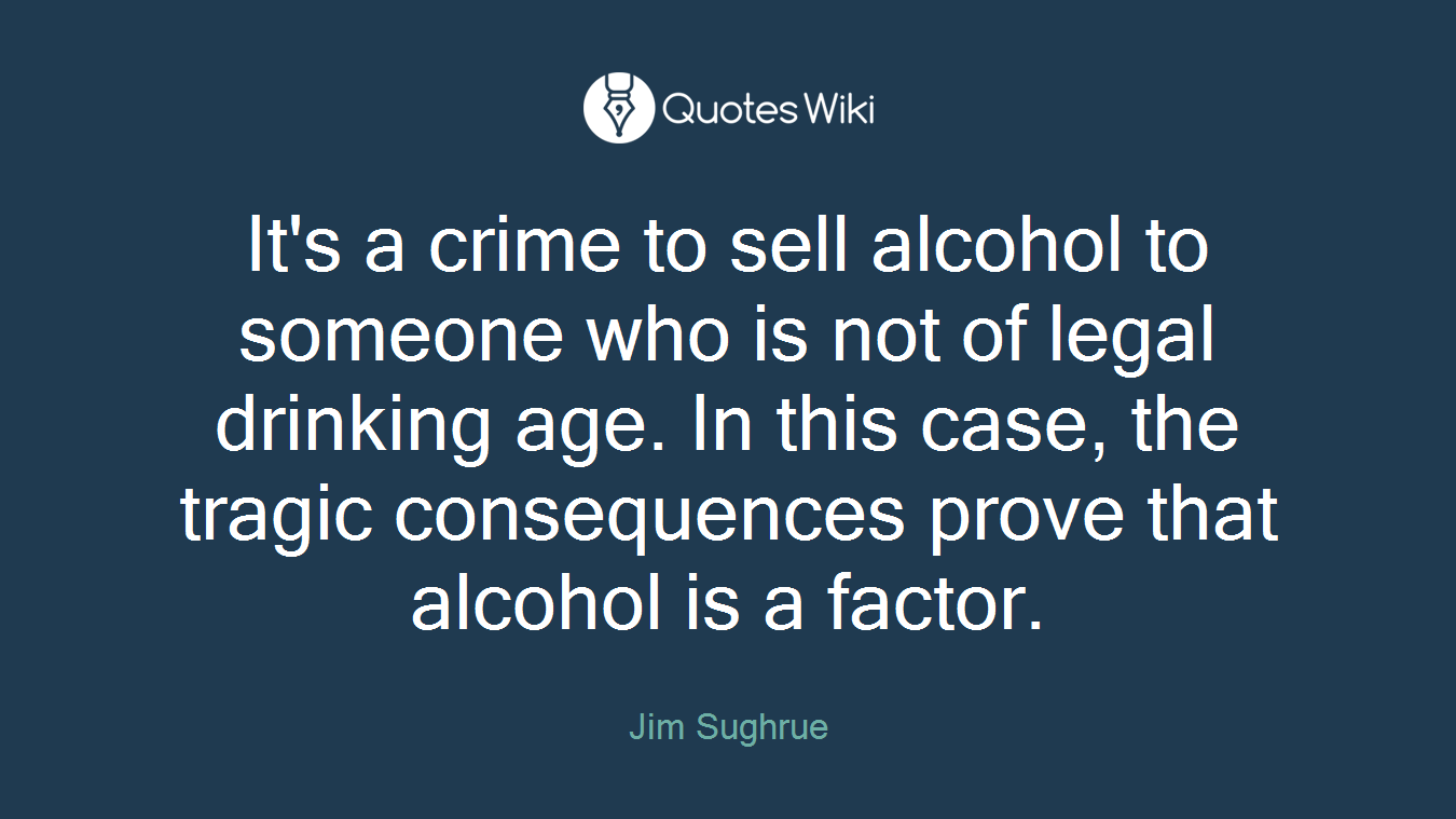 It's a crime to sell alcohol to someone who is not of legal drinking age. In this case, the tragic consequences prove that alcohol is a factor.