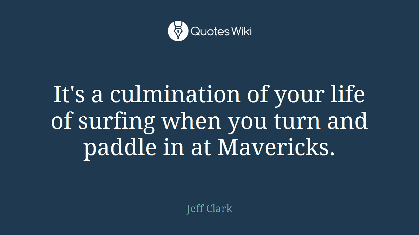 It's a culmination of your life of surfing when you turn and paddle in at Mavericks.