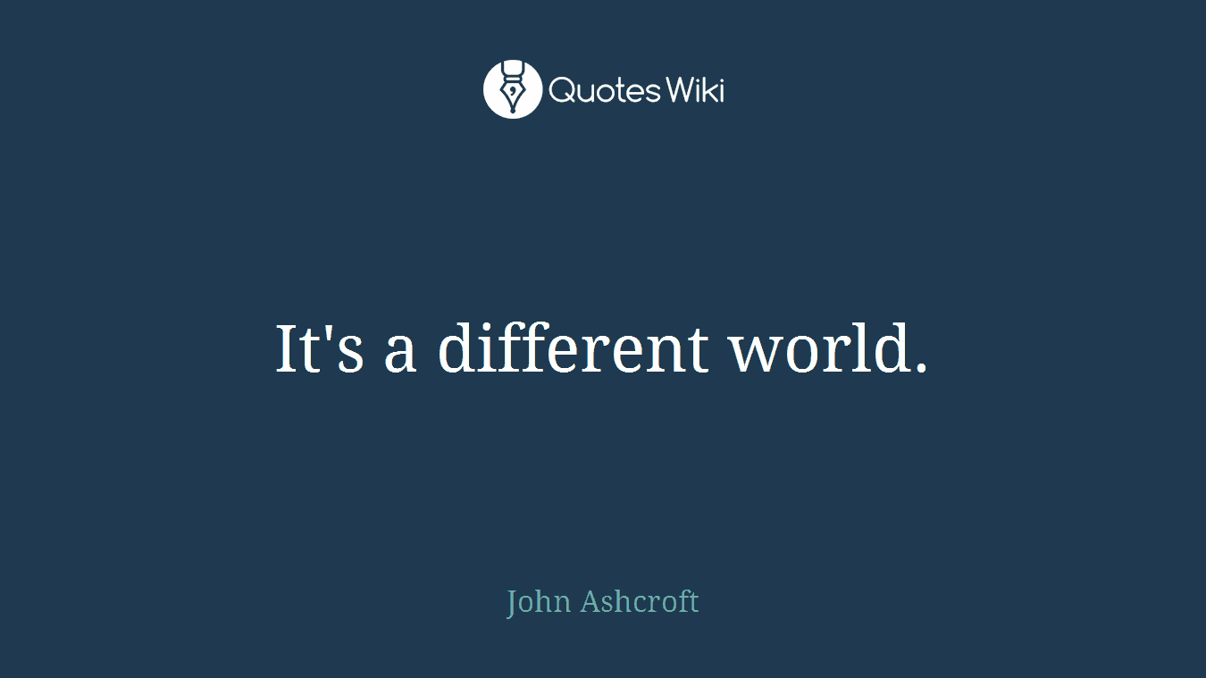 It's a different world.