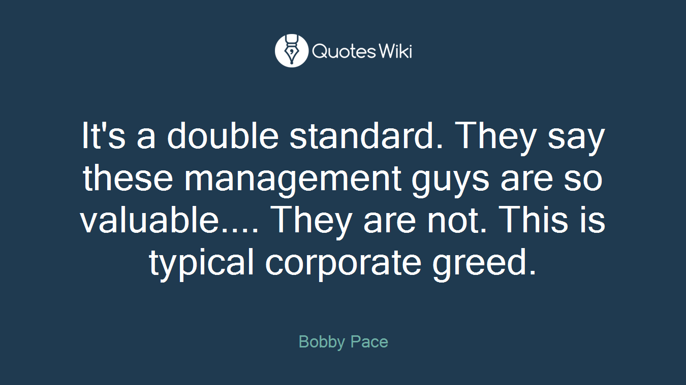 It's a double standard. They say these management guys are so valuable.... They are not. This is typical corporate greed.