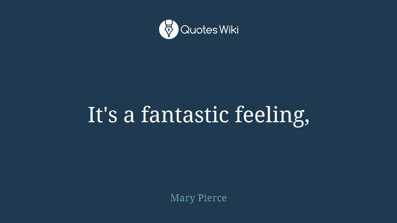 It's a fantastic feeling,
