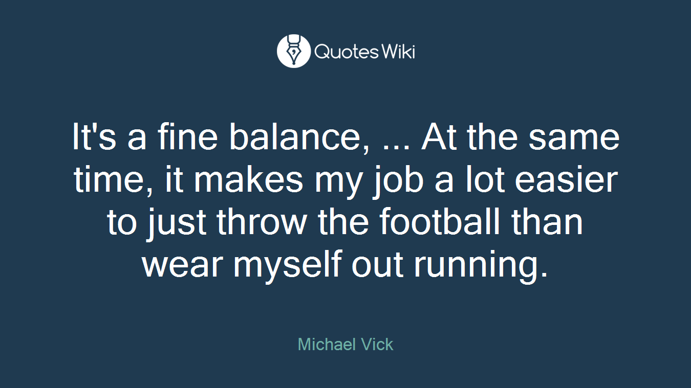 It's a fine balance, ... At the same time, it makes my job a lot easier to just throw the football than wear myself out running.