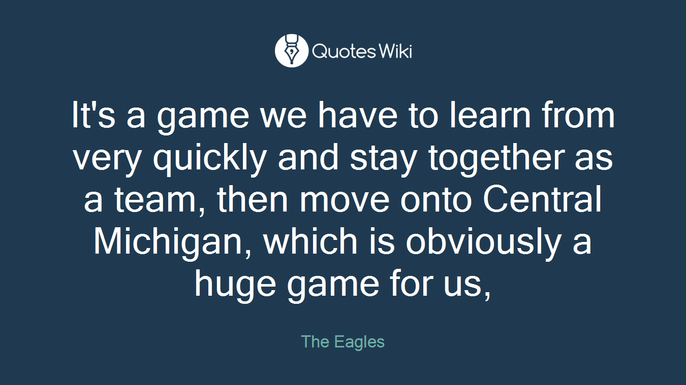 It's a game we have to learn from very quickly and stay together as a team, then move onto Central Michigan, which is obviously a huge game for us,