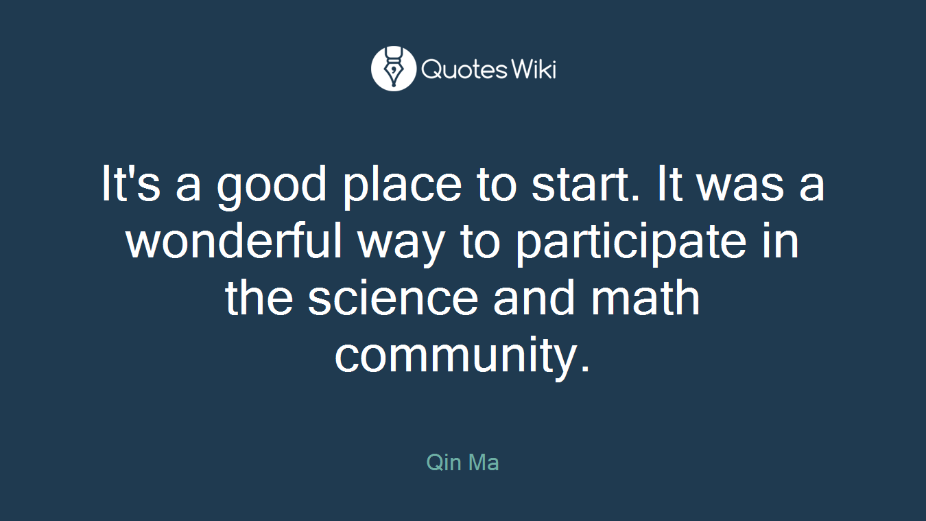 It's a good place to start. It was a wonderful way to participate in the science and math community.