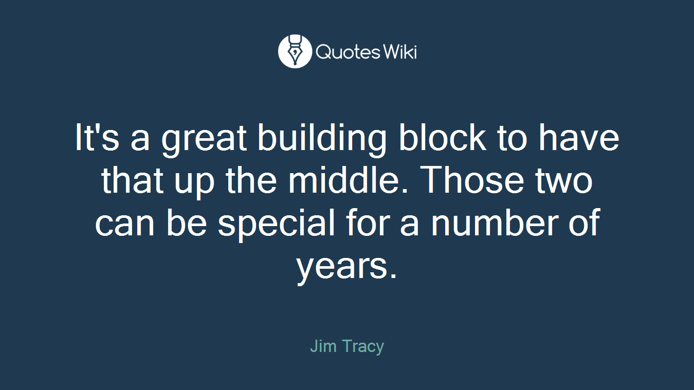 It's a great building block to have that up the middle. Those two can be special for a number of years.