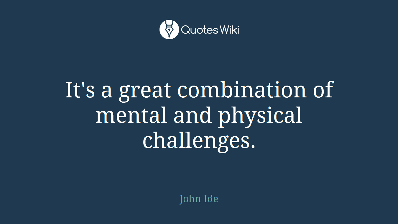 It's a great combination of mental and physical challenges.