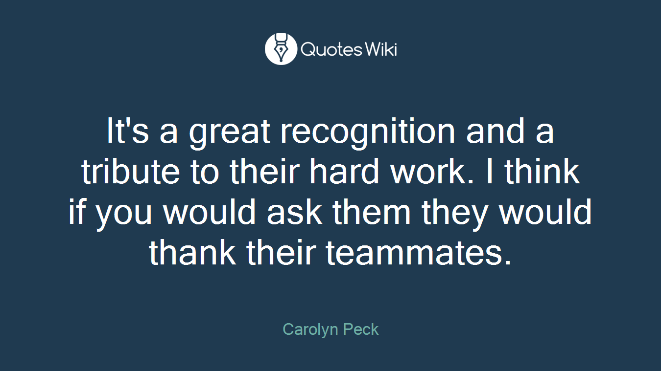 It's a great recognition and a tribute to their hard work. I think if you would ask them they would thank their teammates.