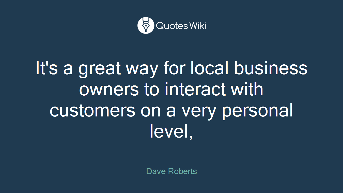 It's a great way for local business owners to interact with customers on a very personal level,