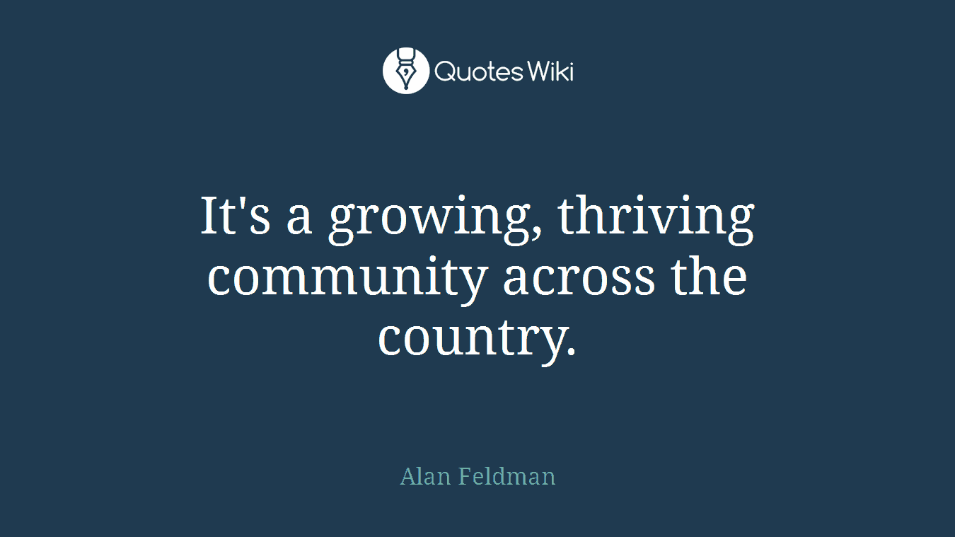 It's a growing, thriving community across the country.