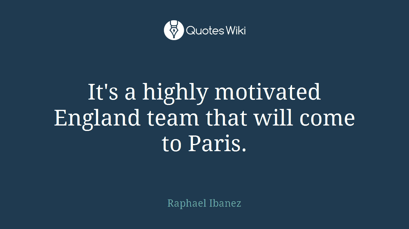 It's a highly motivated England team that will come to Paris.