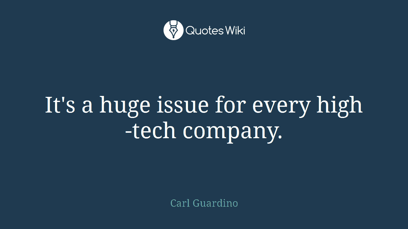 It's a huge issue for every high-tech company.