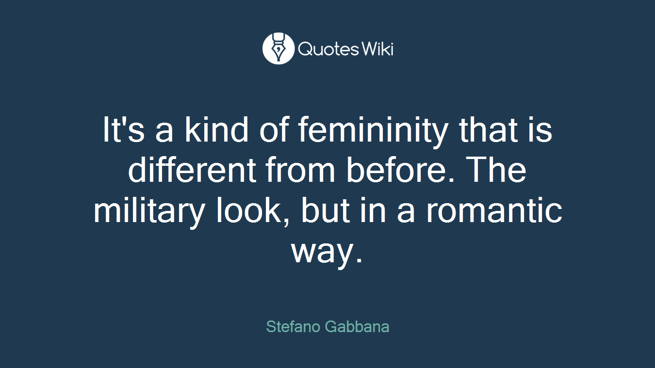 It's a kind of femininity that is different from before. The military look, but in a romantic way.