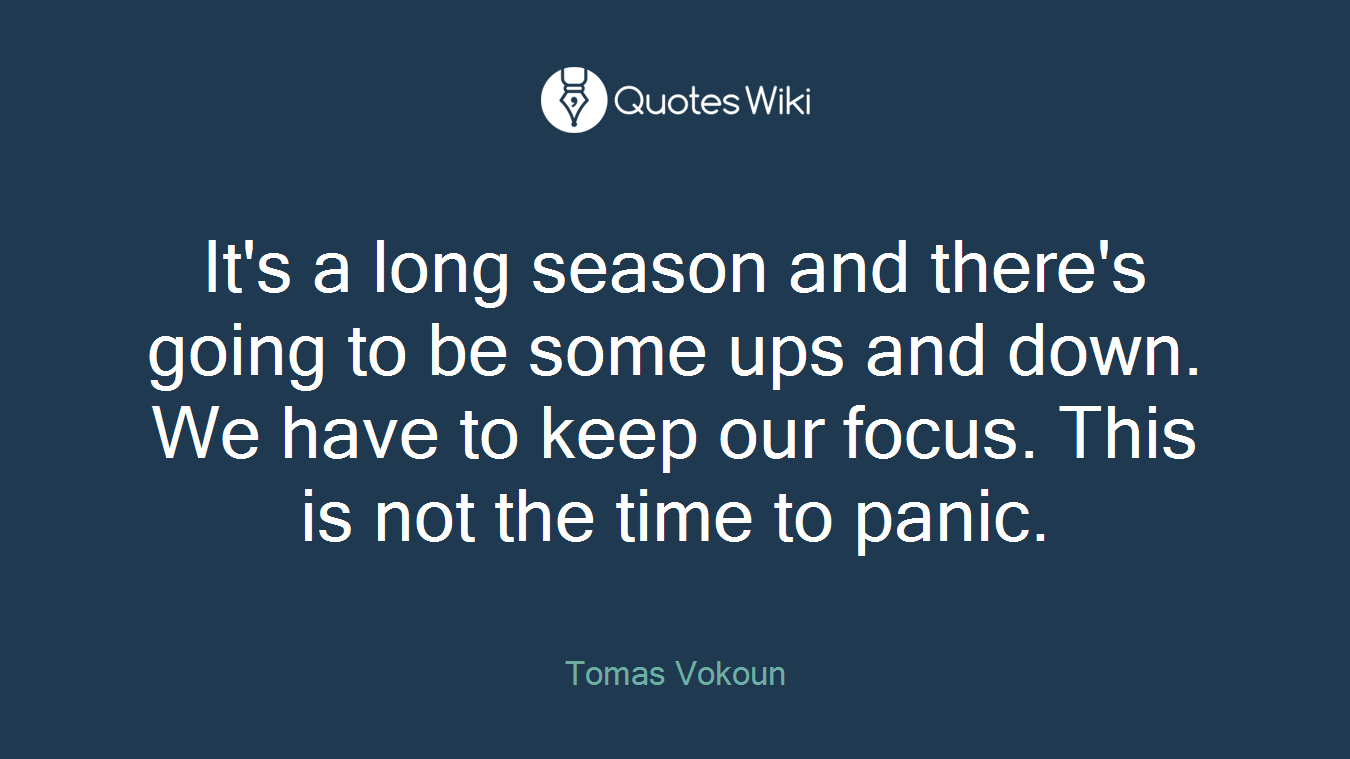 It's a long season and there's going to be some ups and down. We have to keep our focus. This is not the time to panic.