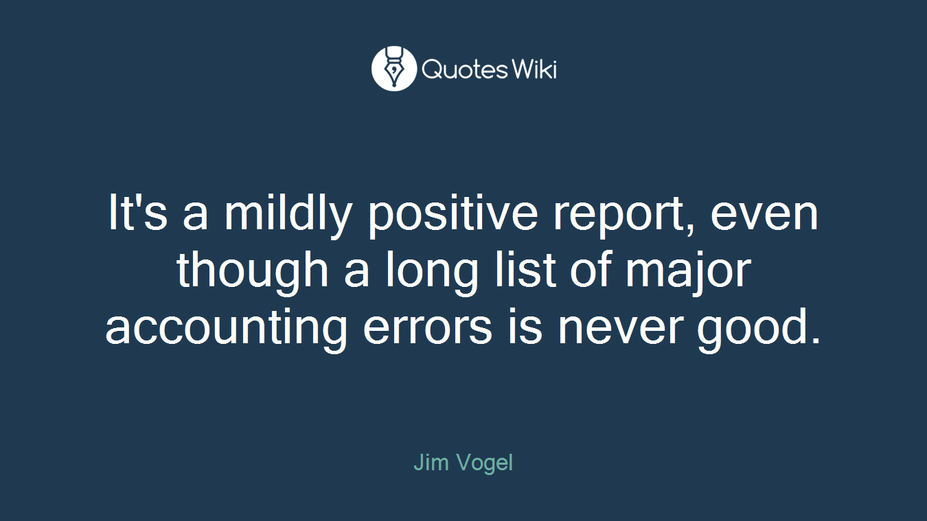 It's a mildly positive report, even though a long list of major accounting errors is never good.