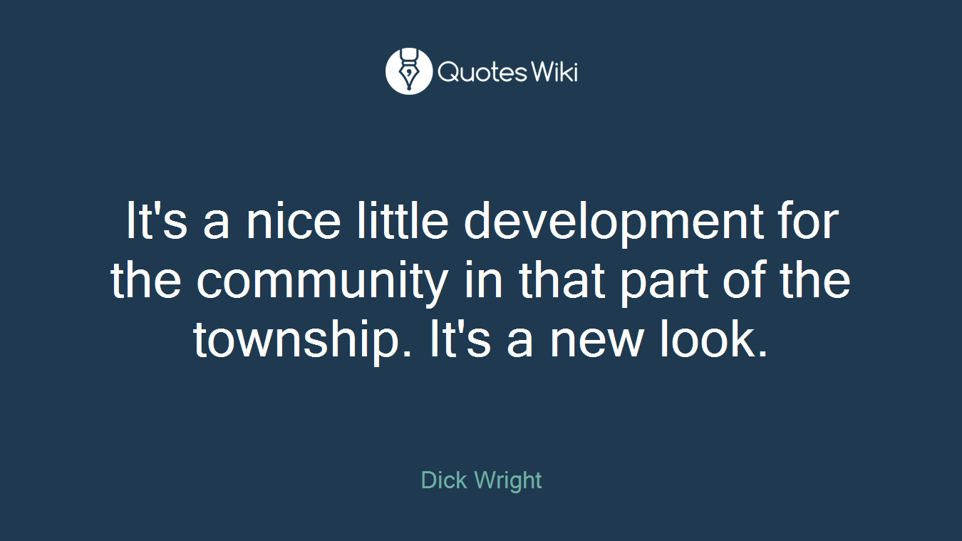 It's a nice little development for the community in that part of the township. It's a new look.