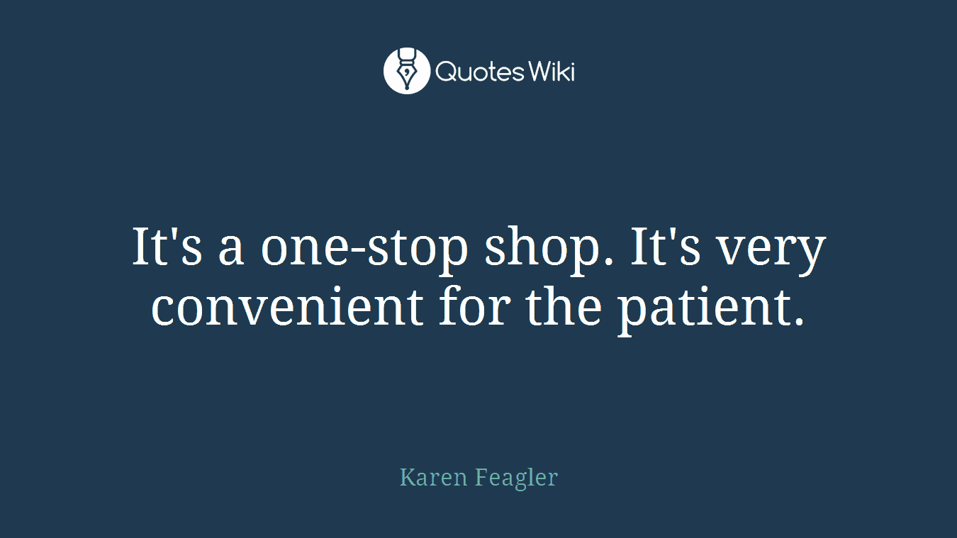 It's a one-stop shop. It's very convenient for the patient.