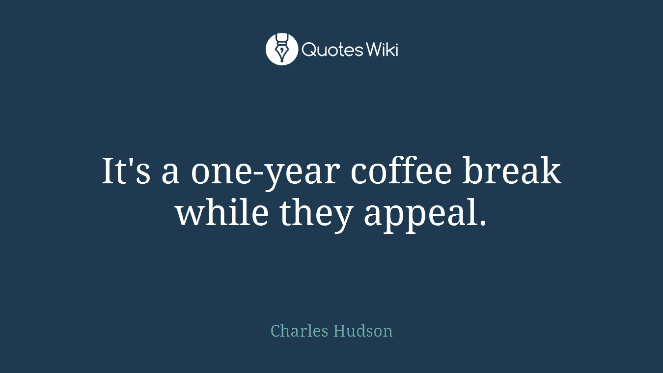 It's a one-year coffee break while they appeal.