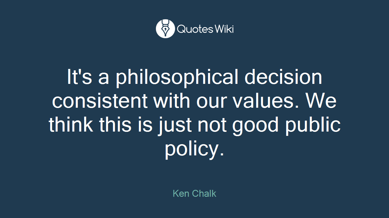It's a philosophical decision consistent with our values. We think this is just not good public policy.